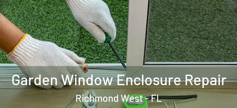  Garden Window Enclosure Repair Richmond West - FL